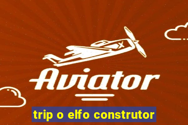 trip o elfo construtor